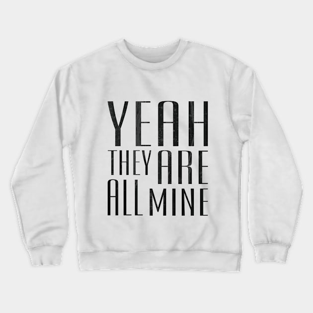 Yeah They Are All Mine Crewneck Sweatshirt by ahgee